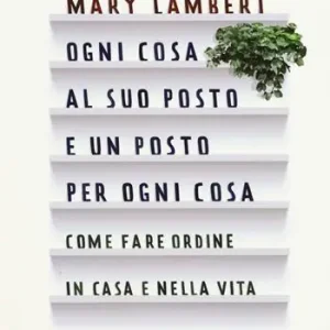 Economico Ogni cosa al suo posto e un posto per ogni cosa. Come fare ordine in casa e nella vita. Ediz. illustrata