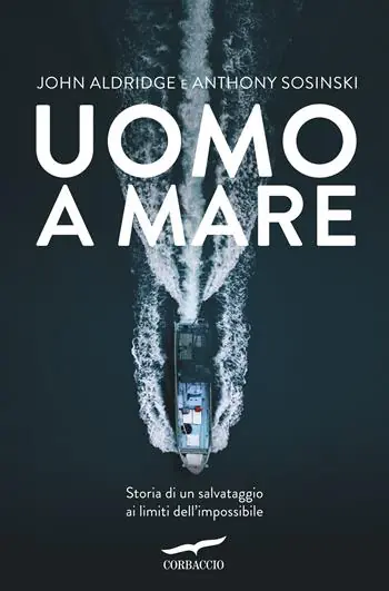 Uomo a mare. Storia di un salvataggio ai limiti dell‘impossibile Ordina Subito