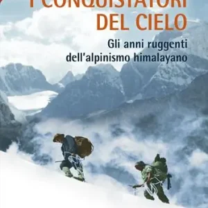 I conquistatori del cielo. Gli anni ruggenti dell‘alpinismo himalayano Prezzo Conveniente