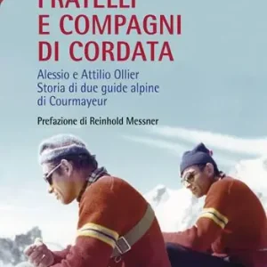 Compra Online Fratelli e compagni di cordata. Alessio e Attilio Ollier. Storia di due guide alpine di Courmayeur