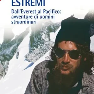 Soddisfatti O Rimborsati Estremi. Dall‘Everest al Pacifico avventure di uomini straordinari