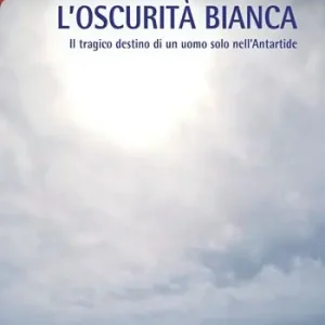Ultima Occasione L‘oscurità bianca. Il tragico destino di un uomo solo nell‘Antartide