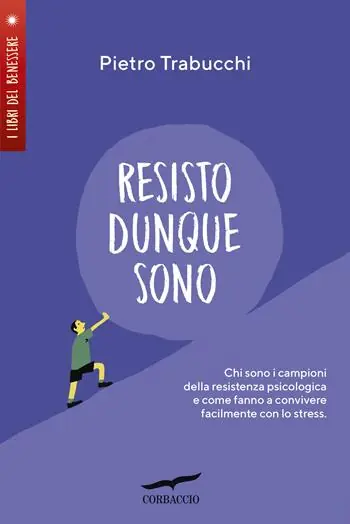 Novità Resisto dunque sono. Chi sono i campioni della resistenza psicologica e come fanno a convivere felicemente con lo stress