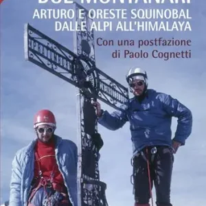 Novità Due montanari. Arturo e Oreste Squinobal dalle Alpi all‘Himalaya