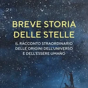 Quantità Limitata Breve storia delle stelle. Il racconto straordinario delle origini dell‘universo e dell‘essere umano