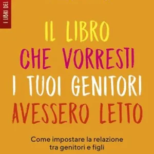 Il libro che vorresti i tuoi genitori avessero letto. Come impostare la relazione tra genitori e figli Bestseller