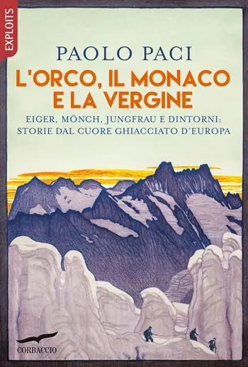 L‘Orco, il Monaco e la Vergine. Eiger, Mönch, Jungfrau e dintorni storie dal cuore ghiacciato d‘Europa Bestseller