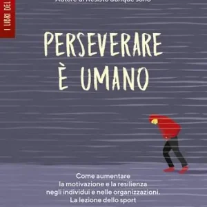 Consegna Rapida Perseverare è umano. Come aumentare la motivazione e la resilienza negli individui e nelle organizzazioni. La lezione dello sport
