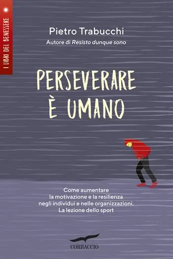 Consegna Rapida Perseverare è umano. Come aumentare la motivazione e la resilienza negli individui e nelle organizzazioni. La lezione dello sport