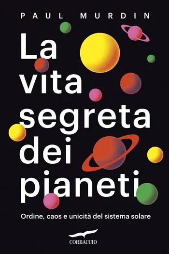 Ultime Pezzi La vita segreta dei pianeti. Ordine, caos e unicità del sistema solare