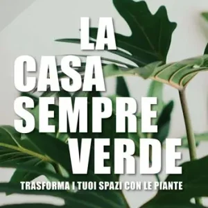 La casa sempreverde. Trasforma i tuoi spazi con le piante Spedizione Espresso