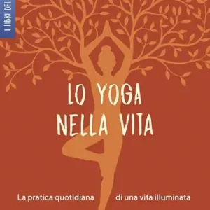 Lo yoga nella vita. La pratica quotidiana di una vita illuminata Promozione Esclusiva
