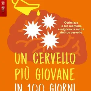 Un cervello più giovane in 100 giorni. Ottimizza la memoria e migliora la salute del tuo cervello Novità