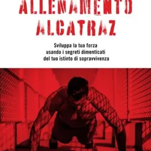 Allenamento Alcatraz. Sviluppa la tua forza usando i segreti dimenticati del tuo istinto di sopravvivenza Più Venduto