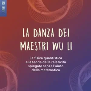 La danza dei maestri Wu Li. La fisica quantistica e la teoria della relatività spiegate senza l‘aiuto della matematica Saldi