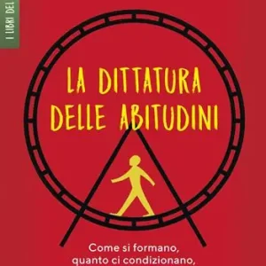 Offerta Speciale La dittatura delle abitudini. Come si formano, quanto ci condizionano, come cambiarle