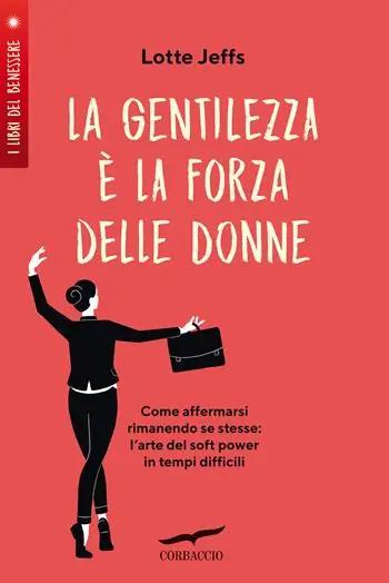 La gentilezza è la forza delle donne. Affermarsi rimanendo se stesse l‘arte del soft power in tempi difficili Occasione Imperdibile