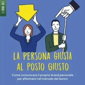 Ordina Subito La persona giusta al posto giusto. Come comunicare il proprio brand personale per affermarsi nel mercato del lavoro