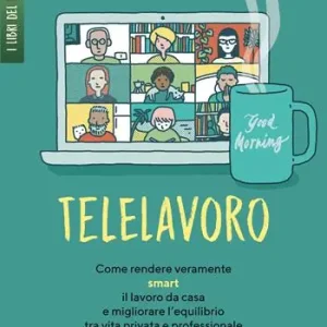 Telelavoro. Come rendere veramente smart il lavoro da casa e migliorare l‘equilibrio tra vita privata e professionale Ultima Occasione