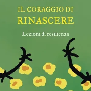 Il coraggio di rinascere. Lezioni di resilienza Prezzo Conveniente