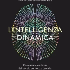 L‘intelligenza dinamica. L‘evoluzione continua dei circuiti del nostro cervello Offerta Speciale