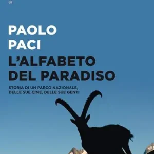 L‘alfabeto del Paradiso. Storia di un parco nazionale, delle sue cime, delle sue genti Promozione Esclusiva