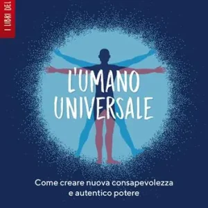 Ultime Pezzi L‘umano universale. Come creare nuova consapevolezza e autentico potere