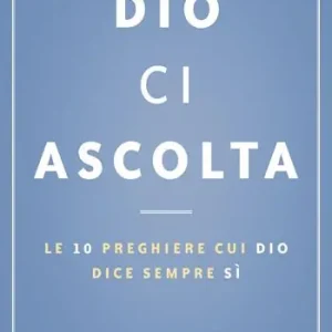 Saldi Dio ci ascolta. Le 10 preghiere cui Dio dice sempre sì