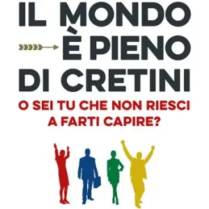 Il mondo è pieno di cretini. O sei tu che non riesci a farti capire? Prezzo Basso