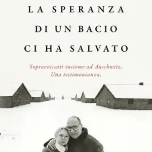 La speranza di un bacio ci ha salvato. Sopravvissuti insieme ad Auschwitz. Una testimonianza Promozione