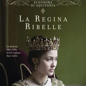 La regina ribelle. Il romanzo di Eleonora di Aquitania Affare