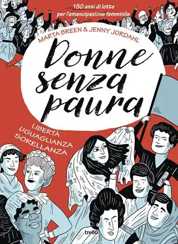 Donne senza paura. 150 anni di lotte per l‘emancipazione femminile. Libertà, uguaglianza, sorellanza Compra Oggi Stesso