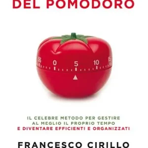 La tecnica del pomodoro. Il celebre metodo per gestire al meglio il proprio tempo e diventare efficienti e organizzati Super Prezzo