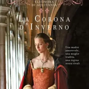 Reso Gratuito La corona d‘inverno. Il romanzo di Eleonora di Aquitania