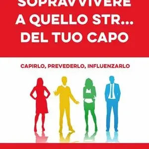 Come sopravvivere a quello str... del tuo capo. Capirlo, prevederlo, influenzarlo Prezzo Di Fabbrica