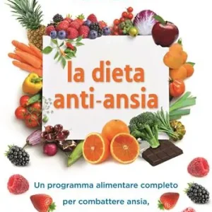 Acquista Ora La dieta anti-ansia. Un programma alimentare completo per combattere ansia, panico e pensieri negativi