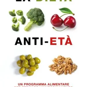La dieta anti-età. Un programma alimentare per fermare l‘invecchiamento con i cibi che allungano la vita Prezzo Scontato