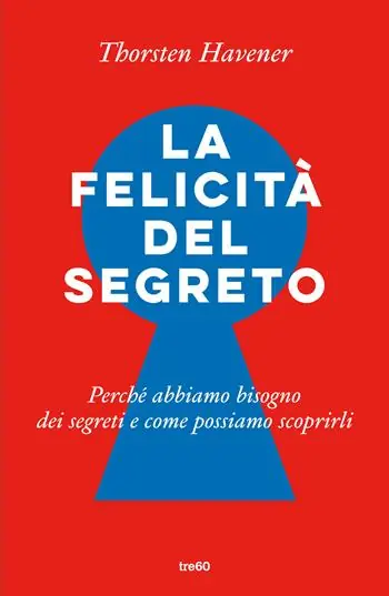 La felicità del segreto. Perché abbiamo bisogno dei segreti e come possiamo scoprirli Offerta