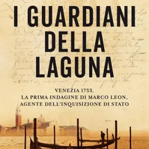Prezzo Basso I guardiani della laguna. Venezia 1753. La prima indagine di Marco Leon, agente dell‘Inquisizione di Stato