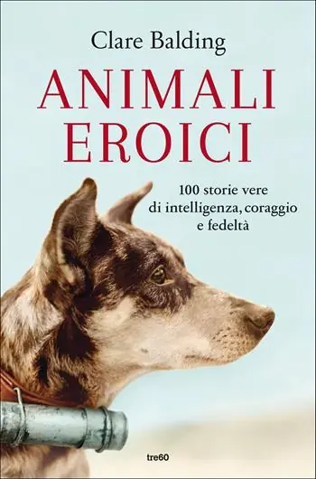 Animali eroici. 100 storie vere di intelligenza, coraggio e fedeltà Esclusivo