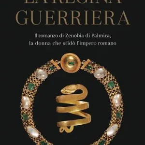 La regina guerriera. Il romanzo di Zenobia di Palmira, la donna che sfidò l‘Impero romano Consegna Rapida