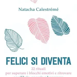 Miglior Prezzo Felici si diventa. 22 rituali per superare i blocchi emotivi e ritrovare equilibrio, energia e benessere