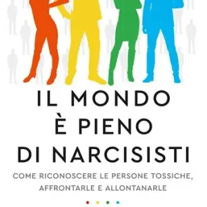 Compra Online Il mondo è pieno di narcisisti. Come riconoscere le persone tossiche, affrontarle e allontanarle