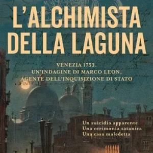 L‘alchimista della laguna. Venezia 1753. Un‘indagine di Marco Leon, agente dell‘Inquisizione di Stato A Buon Prezzo