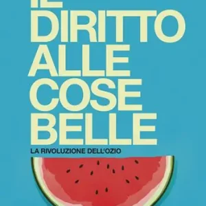 Il diritto alle cose belle. La rivoluzione dell‘ozio Solo Oggi