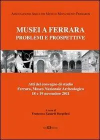 Esclusivo Musei a Ferrara. Problemi e prospettive. Atti del Convegno di studio (Ferrara, 18-19 novembre 2011)