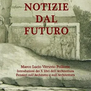 Più Venduto Notizie dal futuro. Marco Lucio Vitruvio Pollione. Introduzioni dei X libri dell’Architettura. Pensieri sull‘architetto e sull‘architettura