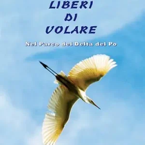 Esclusivo Liberi di volare. Nel parco del Delta del Po