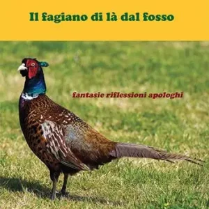 Consegna Rapida Il fagiano di là dal fosso. Fantasie riflessioni apologhi