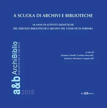 A scuola di archivi e biblioteche. 10 anni di attività didattiche del Servizio Biblioteche e Archivi del Comune di Ferrara Quantità Limitata